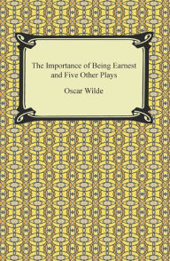 The Importance of Being Earnest and Five Other Plays Oscar Wilde Author
