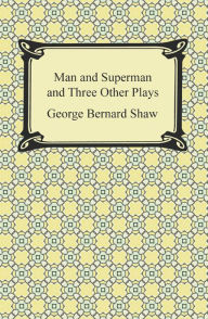 Man and Superman and Three Other Plays George Bernard Shaw Author