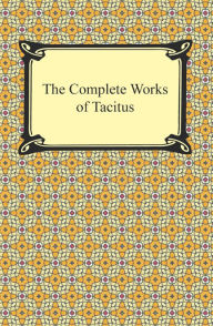 The Complete Works of Tacitus Cornelius Tacitus Author