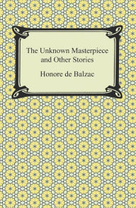 The Unknown Masterpiece and Other Stories Honore de Balzac Author