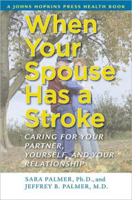When Your Spouse Has a Stroke: Caring for Your Partner, Yourself, and Your Relationship - Sara Palmer