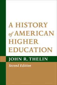 A History of American Higher Education John R. Thelin Author