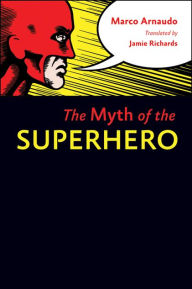 The Myth of the Superhero Marco Arnaudo Author