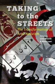 Taking to the Streets: The Transformation of Arab Activism Lina Khatib Editor