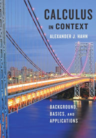Calculus in Context: Background, Basics, and Applications Alexander J. Hahn Author