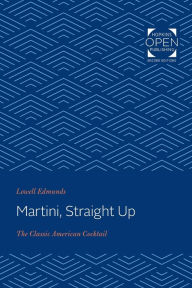 Martini, Straight Up: The Classic American Cocktail Lowell Edmunds Author