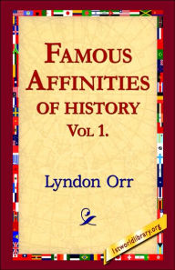 Famous Affinities of History, Vol 1 Lyndon Orr Author
