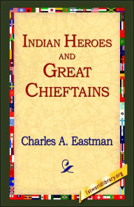 Indian Heroes and Great Chieftains Charles Alexander Eastman Author