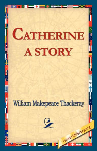 Catherine: A Story William Makepeace Thackeray Author