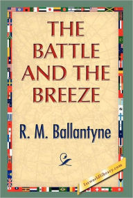 The Battle and the Breeze R.M. Ballantyne Author