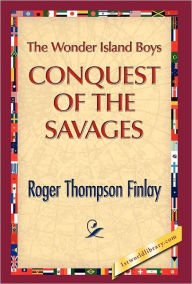 The Wonder Island Boys: Conquest of the Savages Roger T. Finlay Author