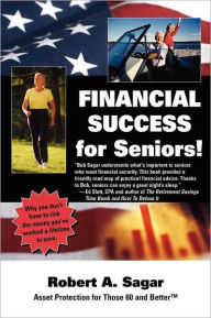 Financial Success for Seniors Robert A Sagar Author