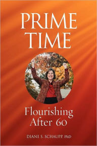 Prime Time: Flourishing After 60 Diane S. Schaupp Author