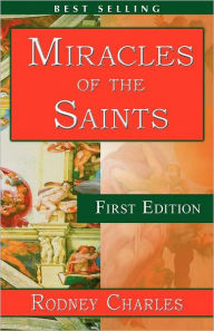 Miracles of the Saints Rodney N. Charles Author
