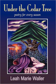 Under the Cedar Tree; Poetry for Every Season Leah Marie Waller Author