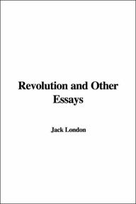 Revolution and Other Essays - Jack London