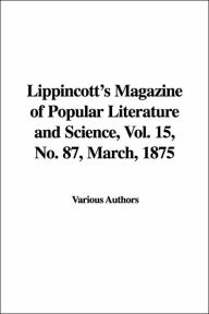 Lippincotts Magazine of Popular Literature and Science, Vol. 15, No. 87, March, 1875 - Various Authors