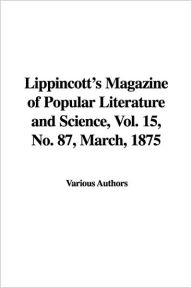 Lippincotts Magazine of Popular Literature and Science, Vol. 15, No. 87, March, 1875 - Various Authors