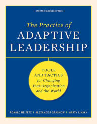 The Practice of Adaptive Leadership: Tools and Tactics for Changing Your Organization and the World Ronald A. Heifetz Author