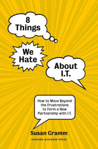 8 Things We Hate About IT: How to Move Beyond the Frustrations to Form a New Partnership with IT - Susan Cramm