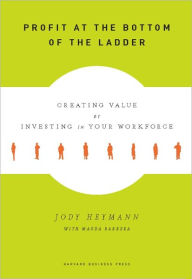 Profit at the Bottom of the Ladder: Creating Value by Investing in Your Workforce - Jody Heymann