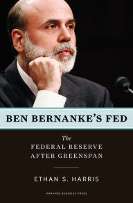 Ben Bernanke's Fed: The Federal Reserve After Greenspan - Ethan S. Harris
