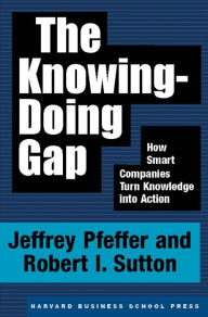 The Knowing-Doing Gap: How Smart Companies Turn Knowledge into Action Jeffrey Pfeffer Author