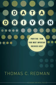 Data Driven: Profiting from Your Most Important Business Asset Thomas C. Redman Author