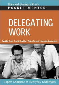 Delegating Work: Expert Solutions to Everyday Challenges - Harvard Business Review