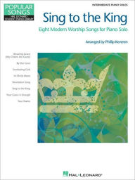 Sing to the King - Eight Modern Worship Songs for Piano Solo: Intermediate Piano Solo Phillip Keveren Author