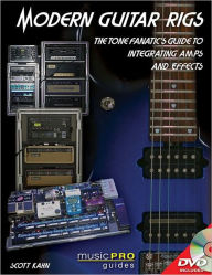 Modern Guitar Rigs: The Tone Fanatic's Guide to Integrating Amps and Effects Scott Kahn Author