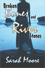 Broken Bones And River Stones - Sarah Moore