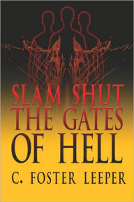 Slam Shut The Gates Of Hell - C. Foster Leeper