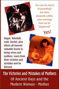 The Victories and Mistakes of Mothers of Ancient Days and the Modern Woman - Mother - Melissa Smith
