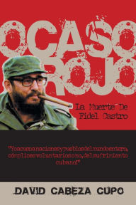 Ocaso Rojo: La Muerte De Fidel Castro David Cabeza Cupo Author