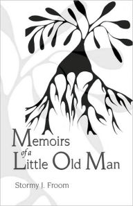 Memoirs of a Little Old Man - Stormy J. Froom