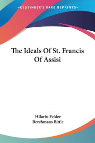 The Ideals Of St. Francis Of Assisi - Hilarin Felder