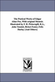 The Poetical Works of Edgar Allan Poe, with Original Memoir Illustrated by F R Pickersgill, R a , John Tenniel, Birket Foster, Felix Darlay [and Ot Ed