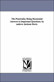 The Penetralia; Being Harmonial Answers to Important Questions by Andrew Jackson Davis Andrew Jackson Davis Author