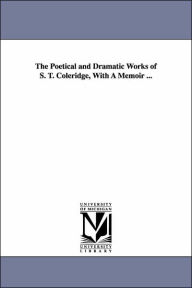 The Poetical and Dramatic Works of S T Coleridge, with a Memoir Samuel Taylor Coleridge Author