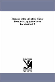 Memoirs of the Life of Sir Walter Scott, Bart., by John Gibson Lockhart.Vol. 2 John Gibson Lockhart Author