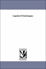Legends of Charlemagne or, Romance in the Middle Ages - Thomas Bulfinch