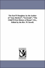 The Earl's Daughter. by the Author of Amy Herbert, Gertrude, the Child's First History of Rome, Etc., Edited by the REV. W. Sewell. Elizabeth Missing