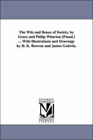 The Wits and Beaux of Society by Grace and Philip Wharton [Pseud ] with Illustrations and Drawings by H K Browne and James Godwin - A. T. Mrs Thomson