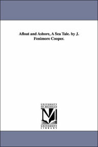 Afloat and Ashore, a Sea Tale by J Fenimore Cooper - James Fenimore Cooper