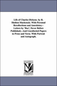 Life of Charles Dickens. by R. Shelton MacKenzie. with Personal Recollections and Anecdotes;--Letters by 'Boz', Never Before Published;--And Uncollect