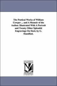 The Poetical Works of William Cowper ... and A Memoir of the Author. Illustrated With A Portrait and Twenty Other Splendid Engravings On Steel, by G.
