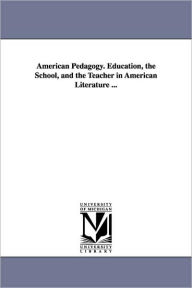 American Pedagogy. Education, The School, And The Teacher In American Literature ... - Henry Barnard