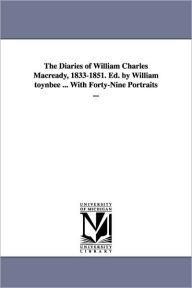 The Diaries Of William Charles Macready, 1833-1851. Ed. By William Toynbee ... With Forty-Nine Portraits ... - William Charles Macready