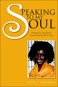 Speaking to My Soul: Poetry to Inspire A Closer Walk with God - Ruth C. Chapman